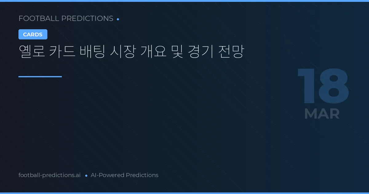 옐로 카드 배팅 시장 개요 및 경기 전망