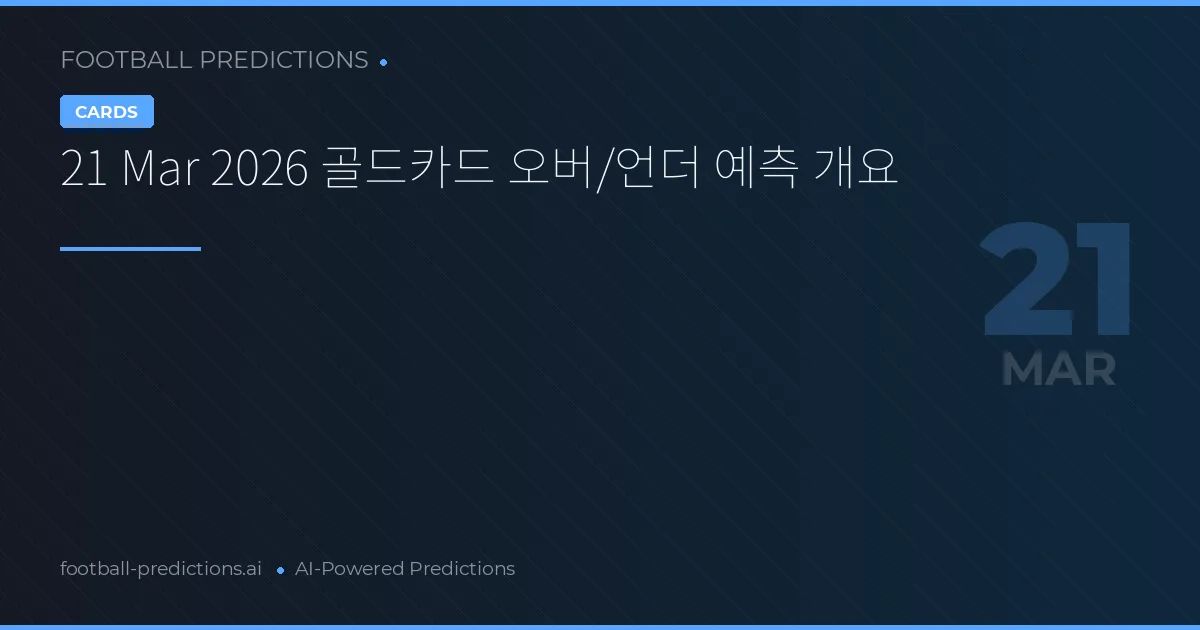 21 Mar 2026 골드카드 오버/언더 예측 개요