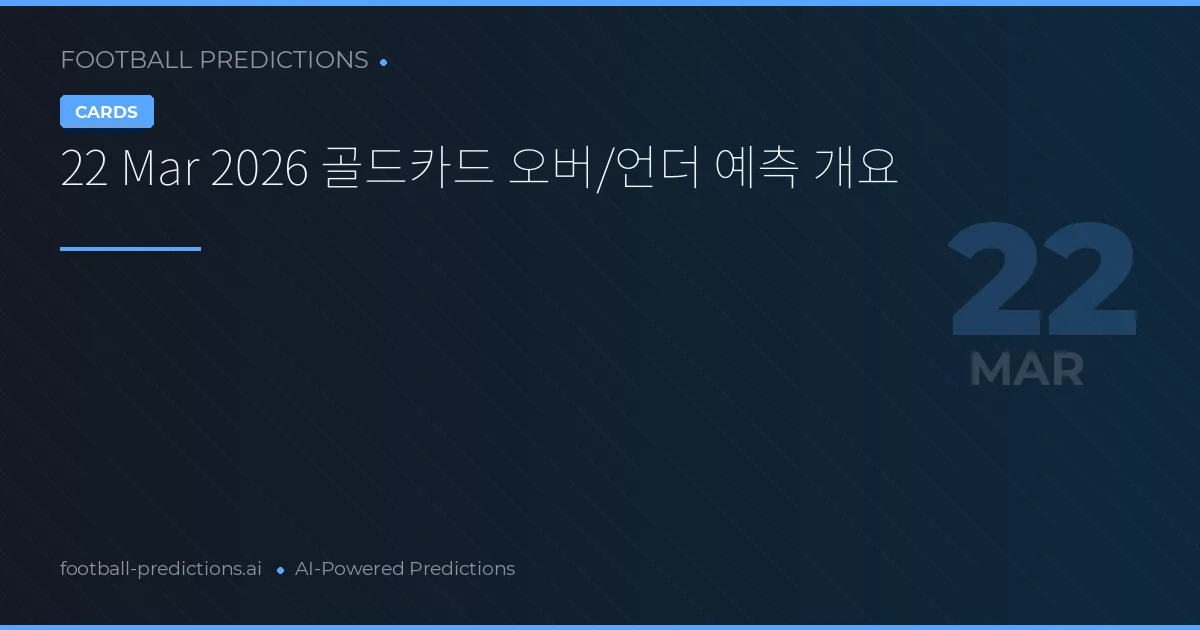 22 Mar 2026 골드카드 오버/언더 예측 개요