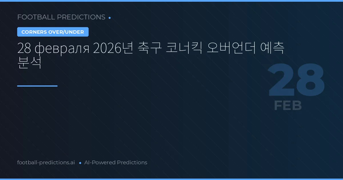 28 февраля 2026년 축구 코너킥 오버언더 예측 분석