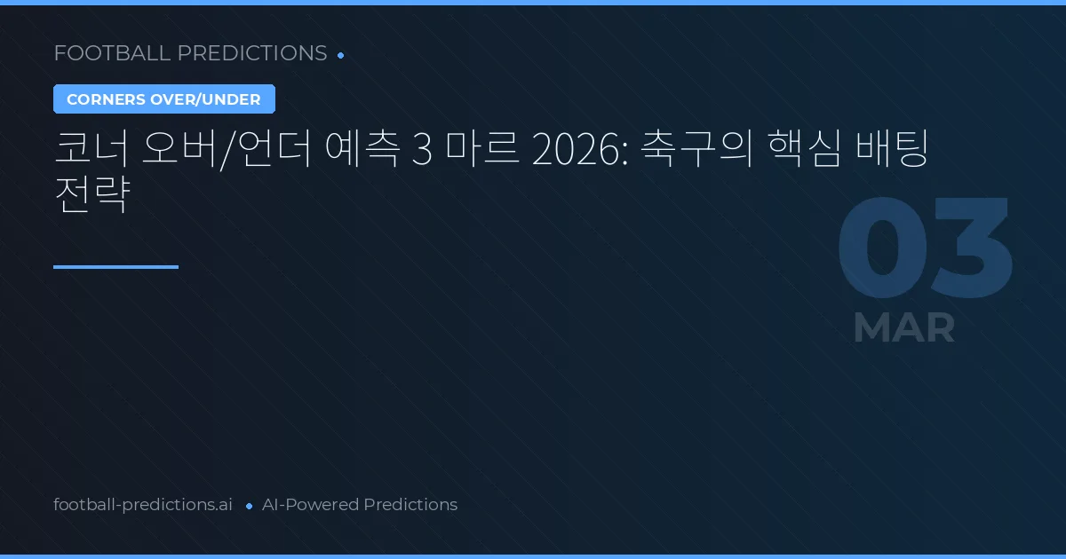 코너 오버/언더 예측 3 마르 2026: 축구의 핵심 배팅 전략