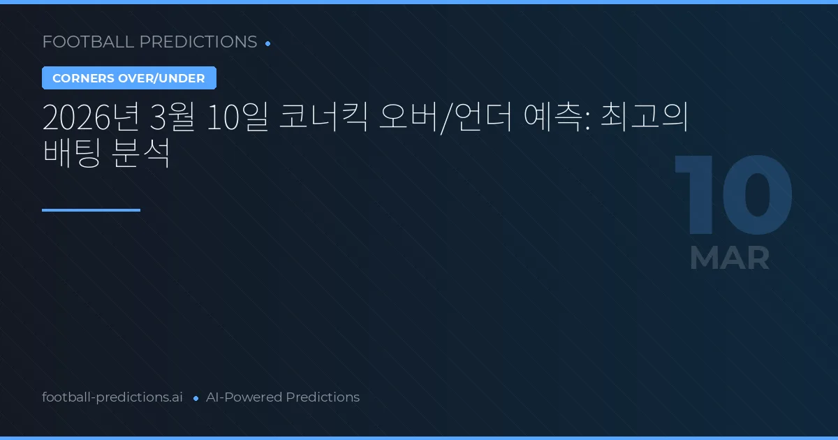 2026년 3월 10일 코너킥 오버/언더 예측: 최고의 배팅 분석