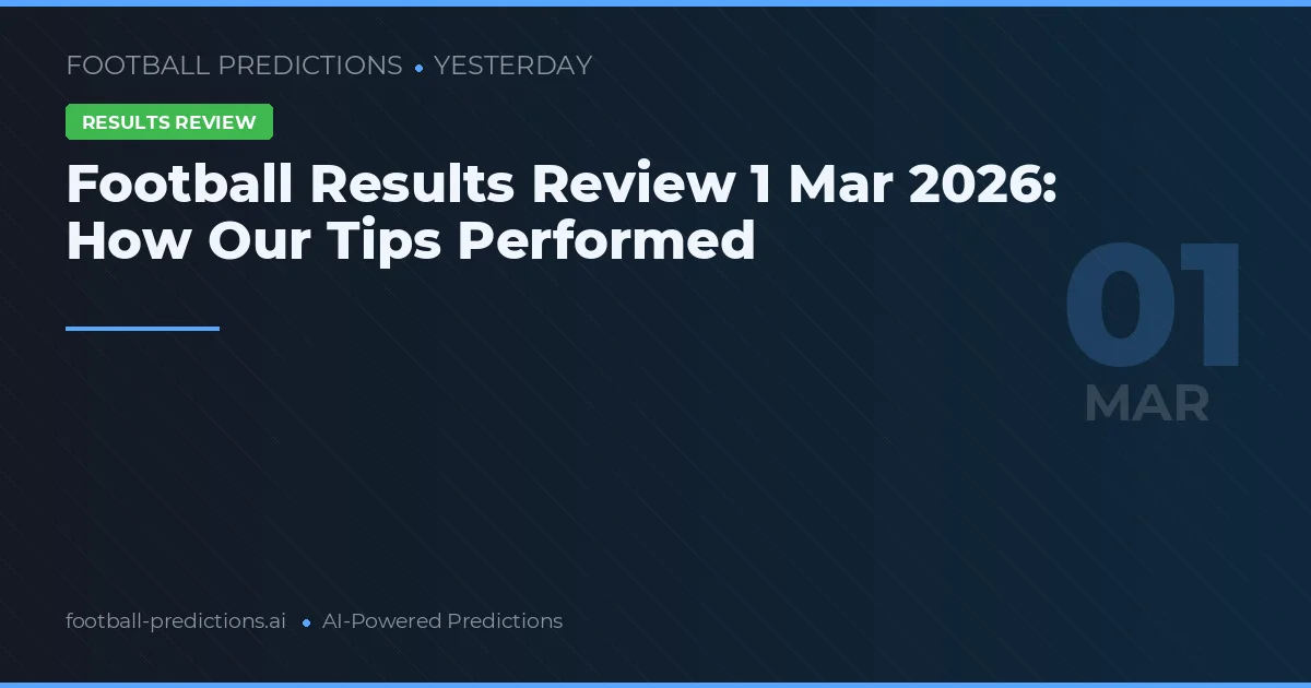 Football Results Review 1 Mar 2026: How Our Tips Performed
