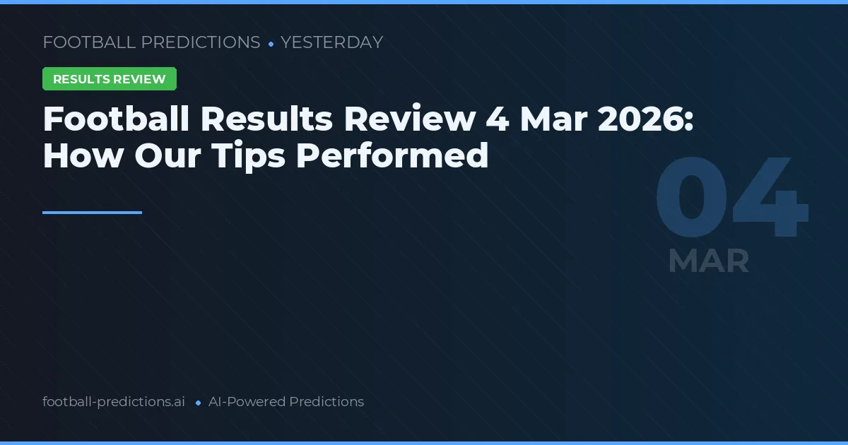 Football Results Review 4 Mar 2026: How Our Tips Performed