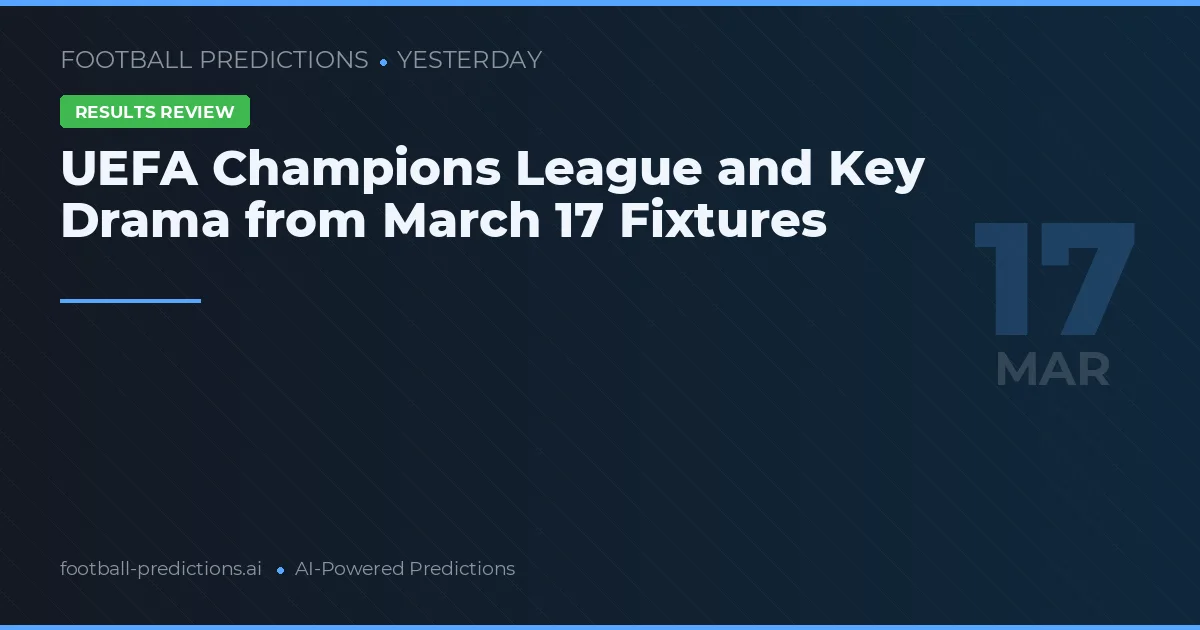 UEFA Champions League and Key Drama from March 17 Fixtures