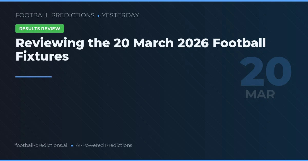 Reviewing the 20 March 2026 Football Fixtures