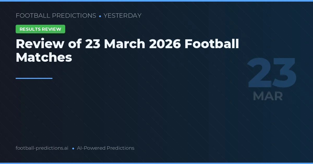 Review of 23 March 2026 Football Matches