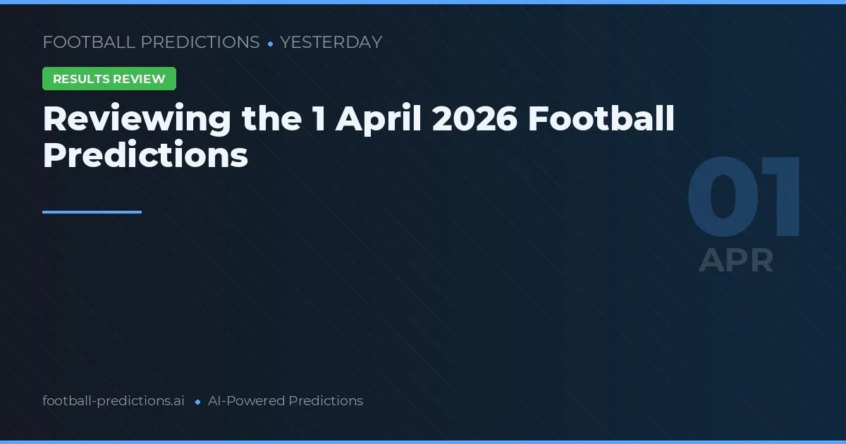 Reviewing the 1 April 2026 Football Predictions