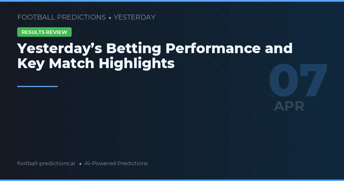 Yesterday’s Betting Performance and Key Match Highlights
