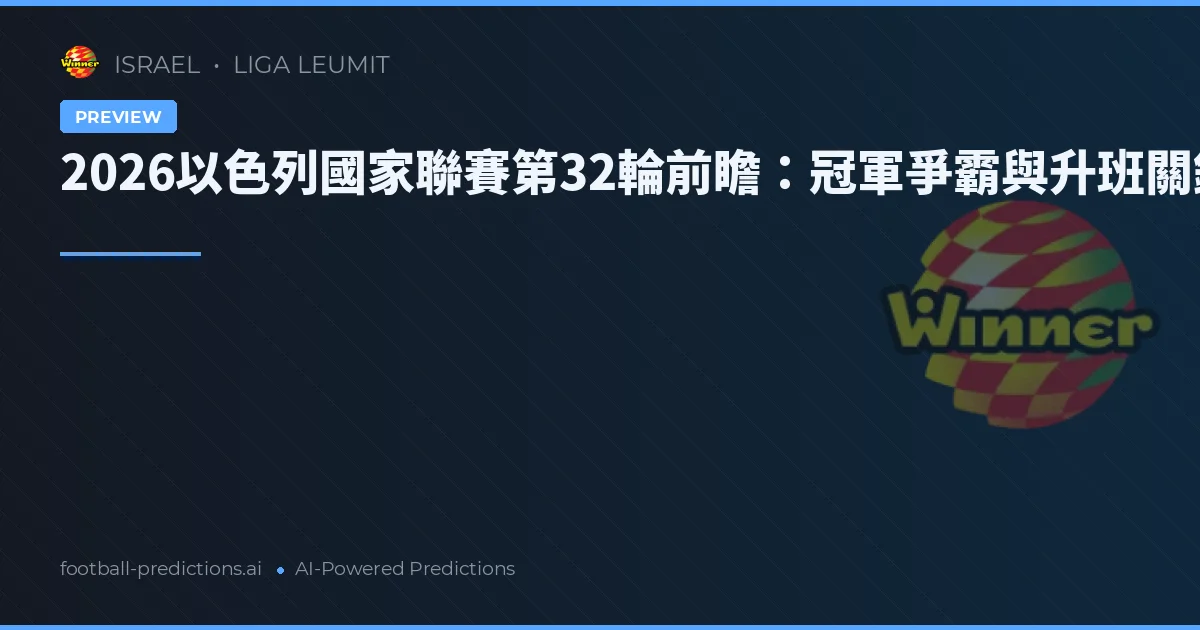 2026以色列國家聯賽第32輪前瞻：冠軍爭霸與升班關鍵戰