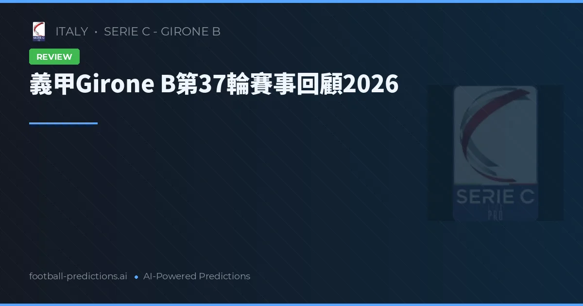 義甲Girone B第37輪賽事回顧2026