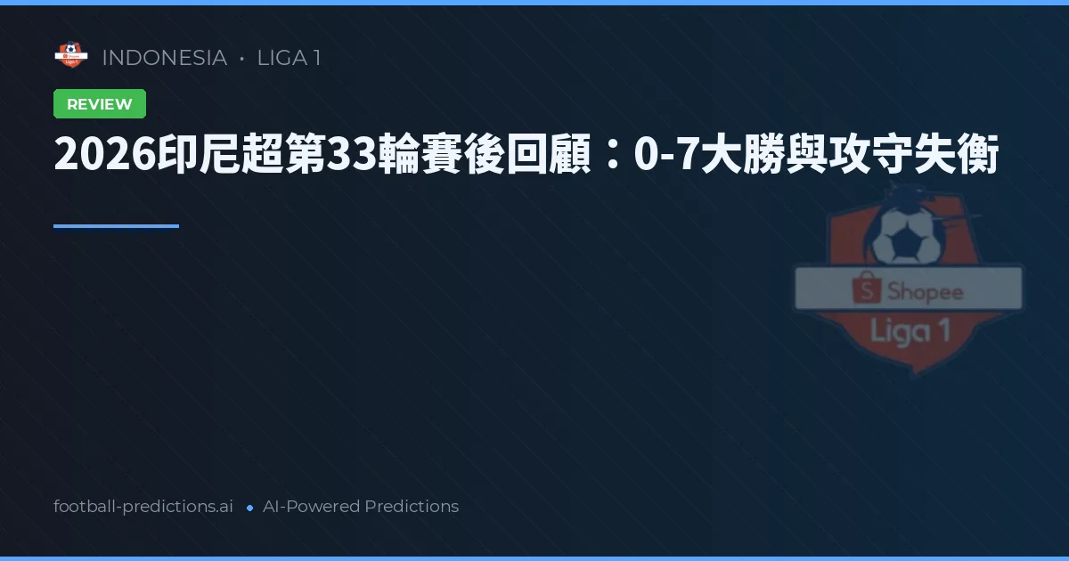 2026印尼超第33輪賽後回顧：0-7大勝與攻守失衡