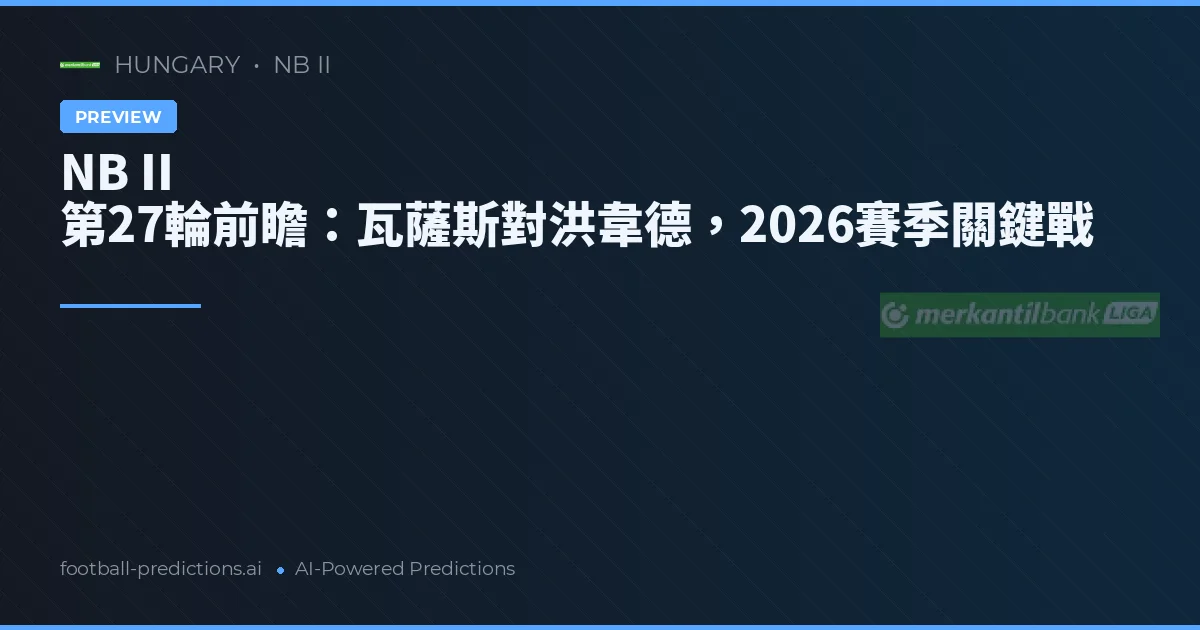 NB II 第27輪前瞻：瓦薩斯對洪韋德，2026賽季關鍵戰