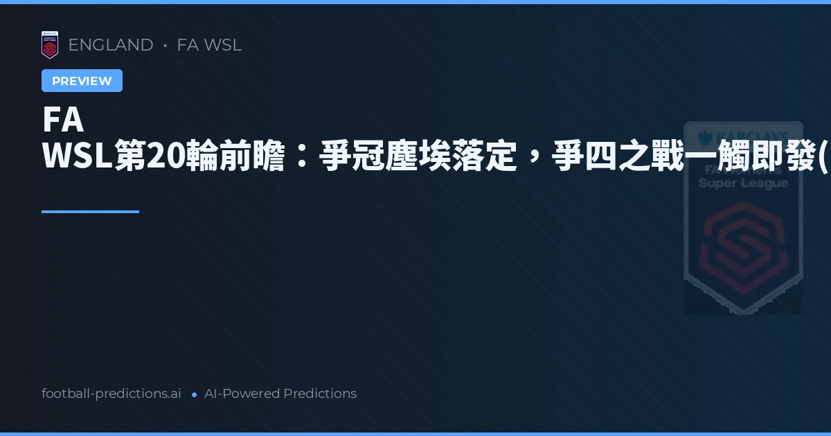 FA WSL第20輪前瞻：爭冠塵埃落定，爭四之戰一觸即發(2026)