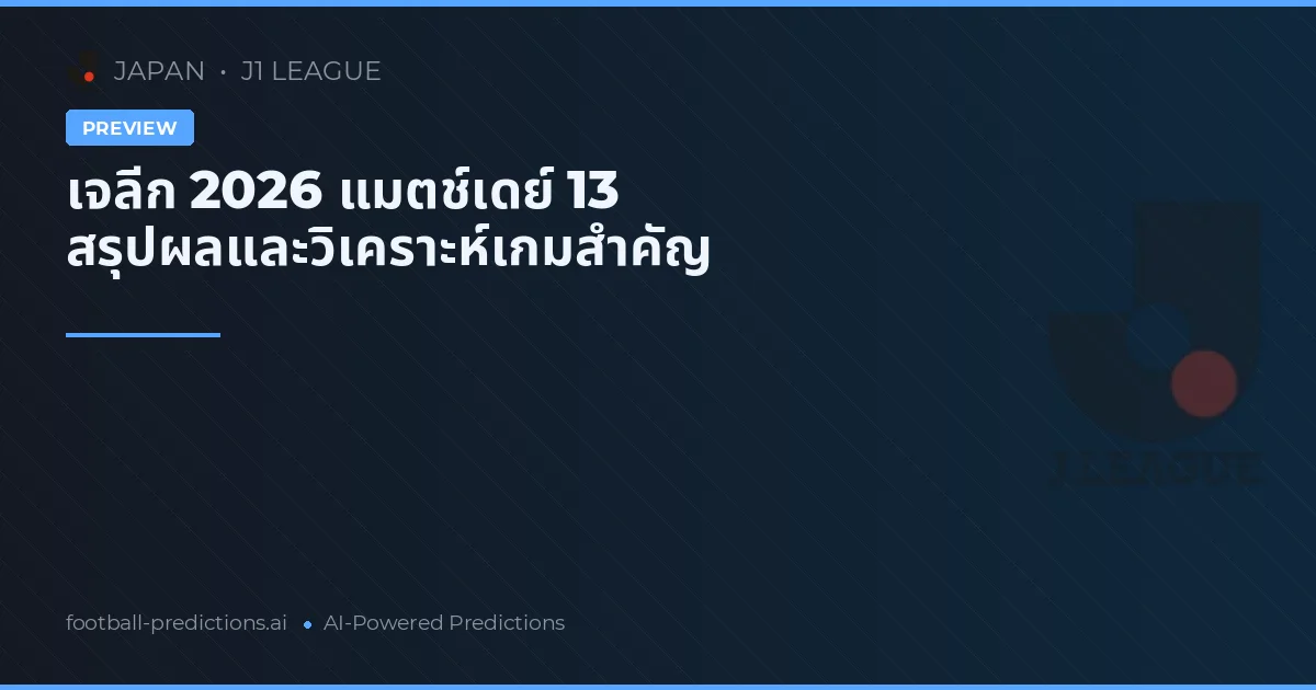 เจลีก 2026 แมตช์เดย์ 13 สรุปผลและวิเคราะห์เกมสำคัญ