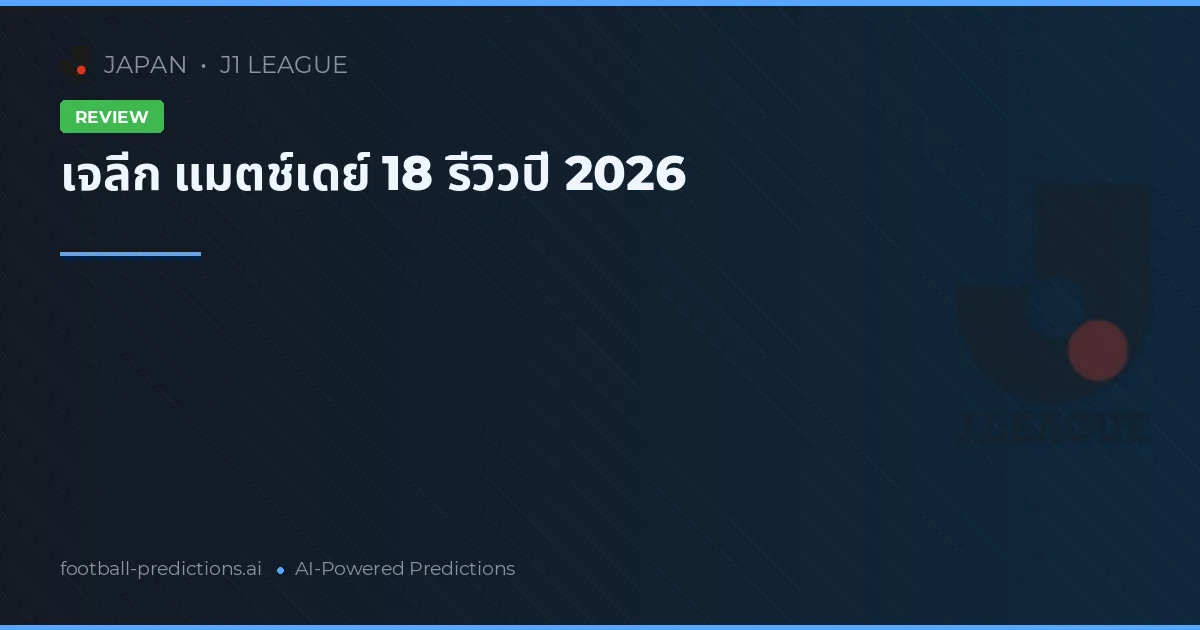 เจลีก แมตช์เดย์ 18 รีวิวปี 2026