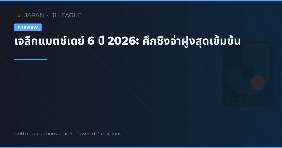 เจลีกแมตช์เดย์ 6 ปี 2026: ศึกชิงจ่าฝูงสุดเข้มข้น