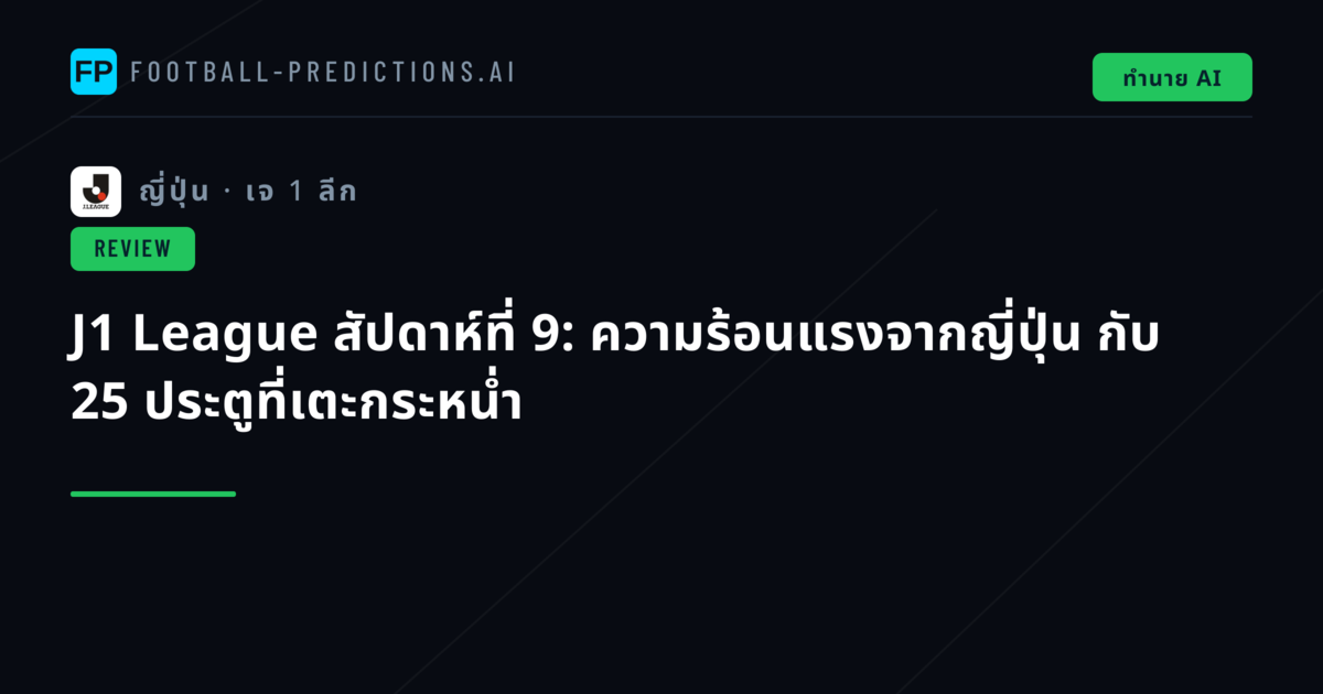 J1 League สัปดาห์ที่ 9: ความร้อนแรงจากญี่ปุ่น กับ 25 ประตูที่เตะกระหน่ำ