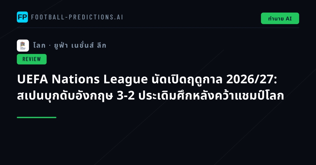 UEFA Nations League นัดเปิดฤดูกาล 2026/27: สเปนบุกดับอังกฤษ 3-2 ประเดิมศึกหลังคว้าแชมป์โลก