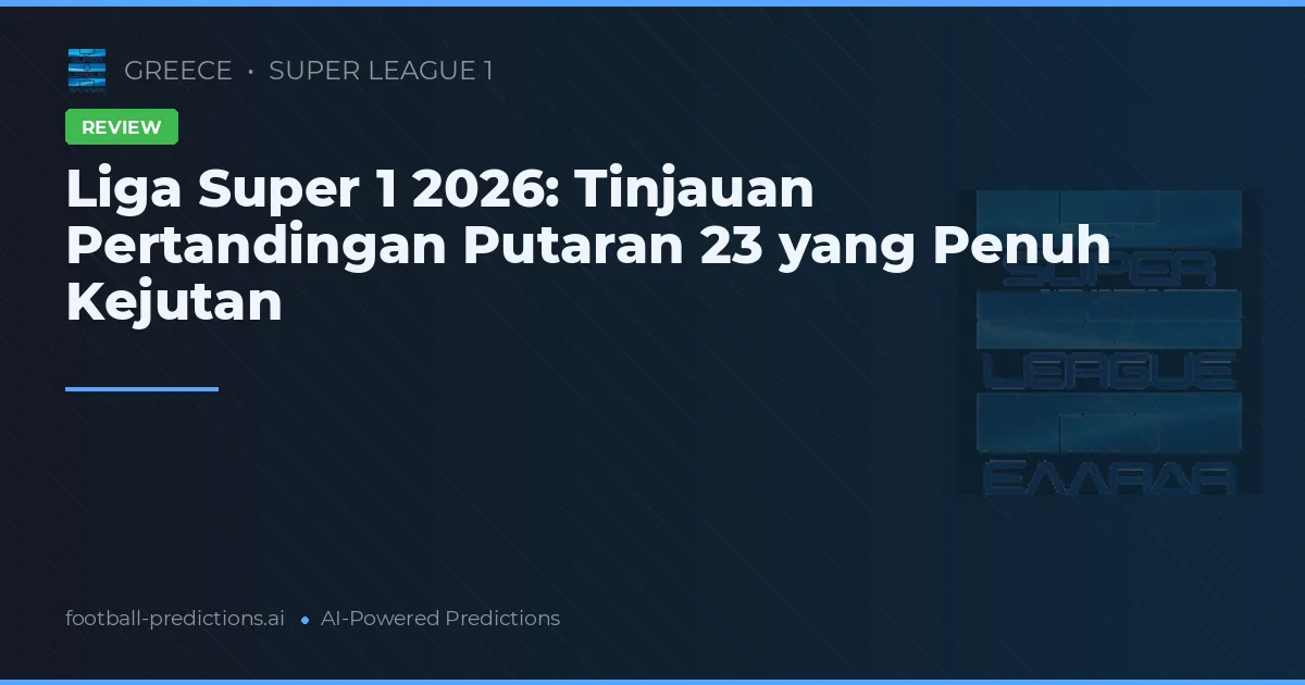 Liga Super 1 2026: Tinjauan Pertandingan Putaran 23 yang Penuh Kejutan