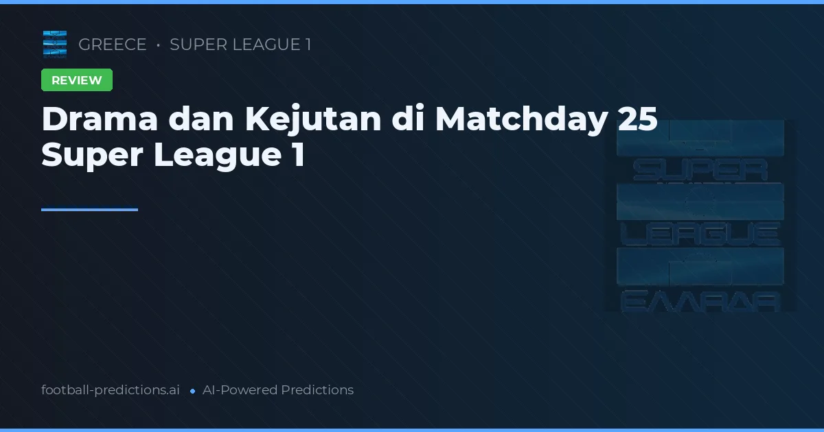 Drama dan Kejutan di Matchday 25 Super League 1