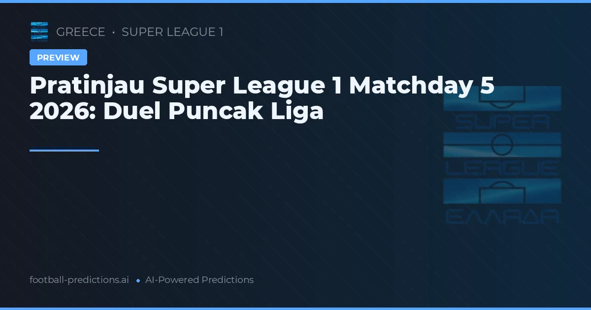 Pratinjau Super League 1 Matchday 5 2026: Duel Puncak Liga