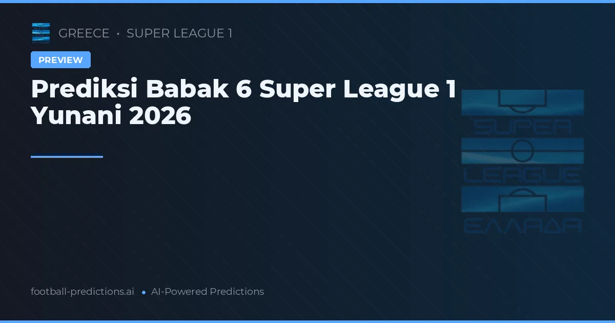 Prediksi Babak 6 Super League 1 Yunani 2026