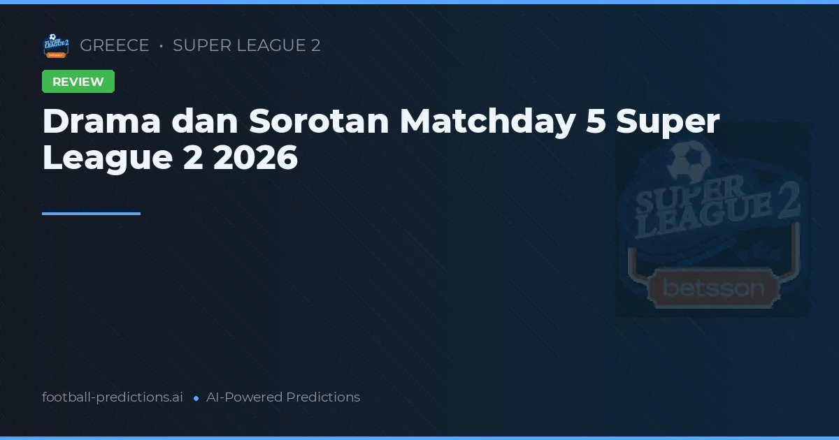 Drama dan Kejutan di Matchday 5 Super League 2 2026