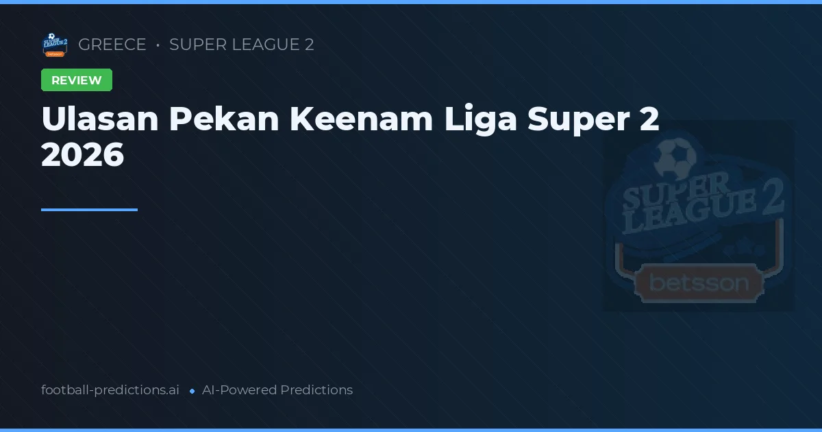 Ulasan Pekan Keenam Liga Super 2 2026