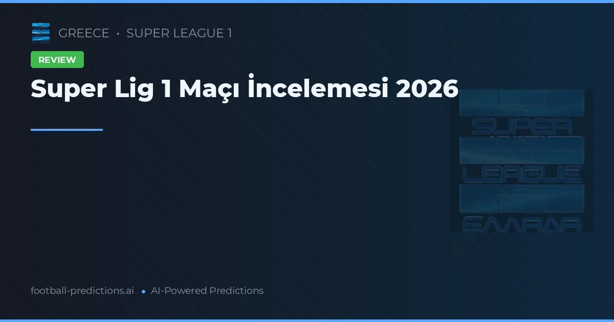 Super Lig 1 Maçı İncelemesi 2026