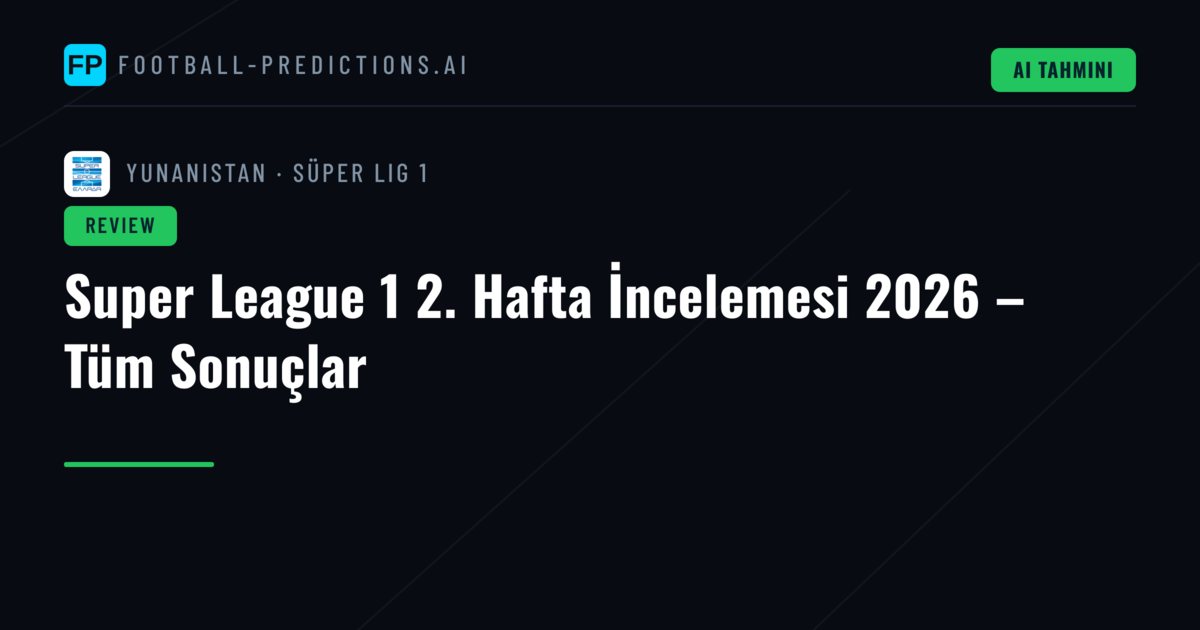Super League 1 2. Hafta İncelemesi 2026 – Tüm Sonuçlar