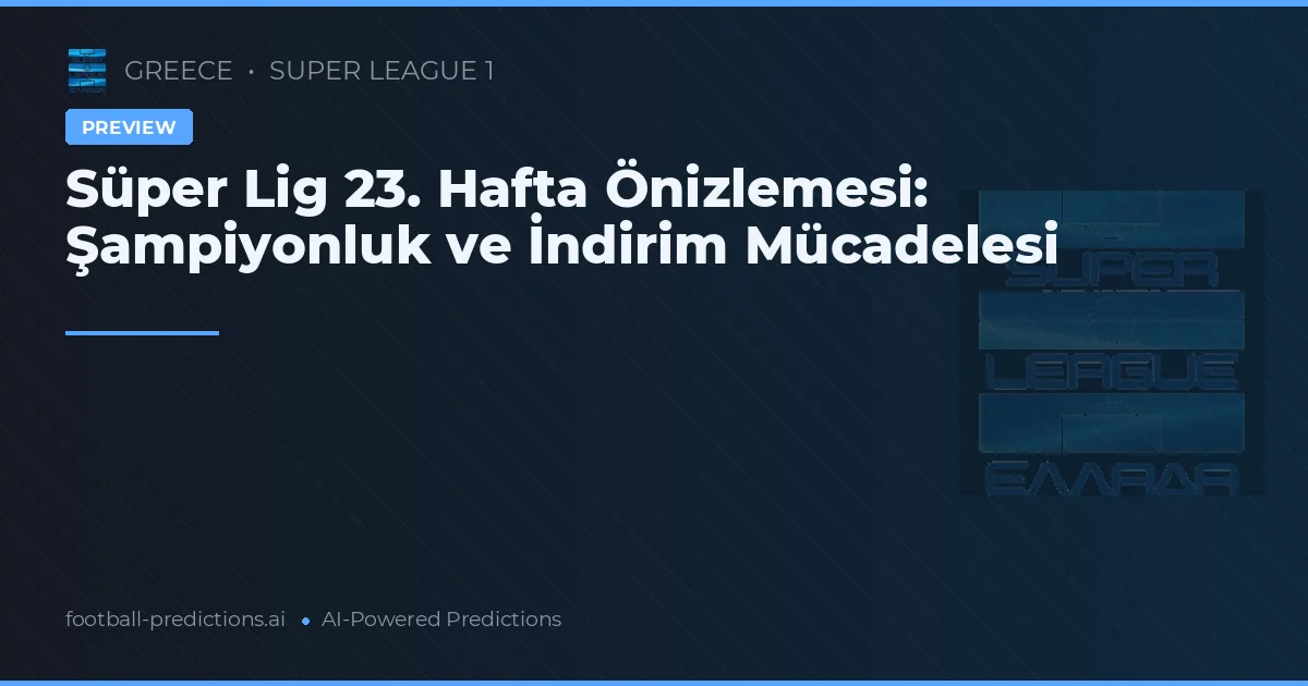 Süper Lig 23. Hafta Önizlemesi: Şampiyonluk ve İndirim Mücadelesi