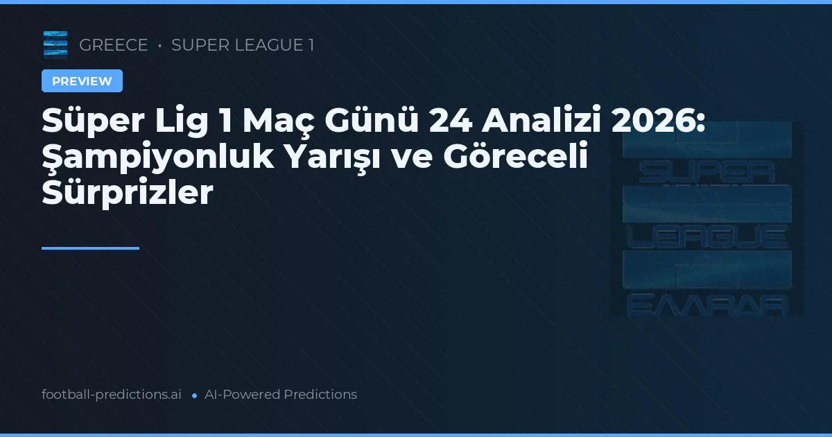 Süper Lig 1 Maç Günü 24 Analizi 2026: Şampiyonluk Yarışı ve Göreceli Sürprizler