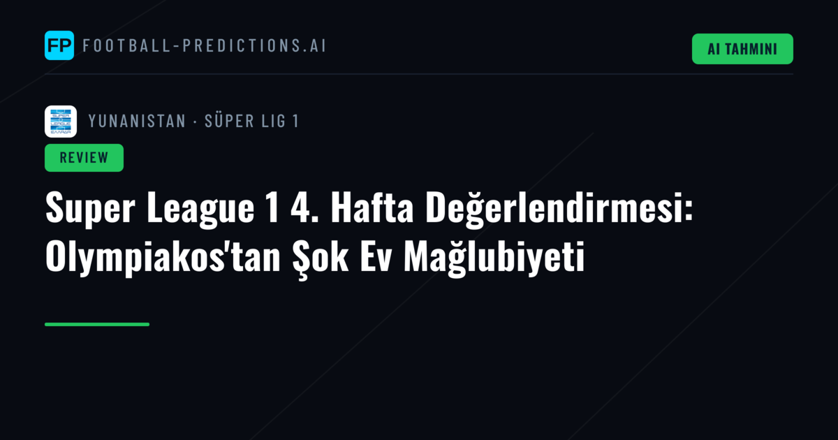 Super League 1 4. Hafta Değerlendirmesi: Olympiakos'tan Şok Ev Mağlubiyeti