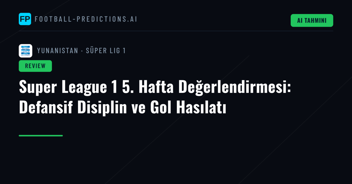 Super League 1 5. Hafta Değerlendirmesi: Defansif Disiplin ve Gol Hasılatı