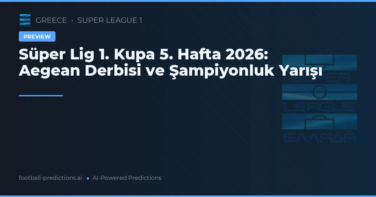 Süper Lig 1. Kupa 5. Hafta 2026: Aegean Derbisi ve Şampiyonluk Yarışı