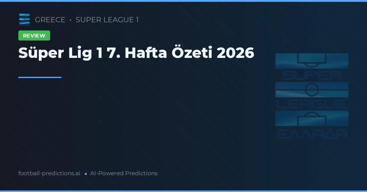 Süper Lig 1 7. Hafta Özeti 2026