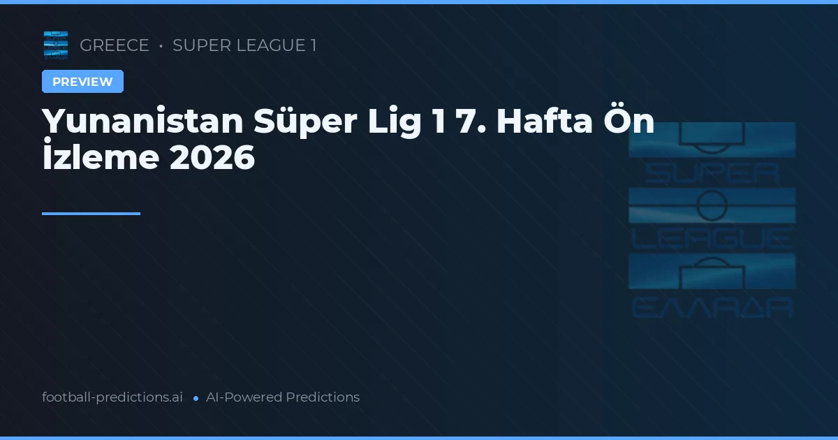 Yunanistan Süper Lig 1 7. Hafta Ön İzleme 2026