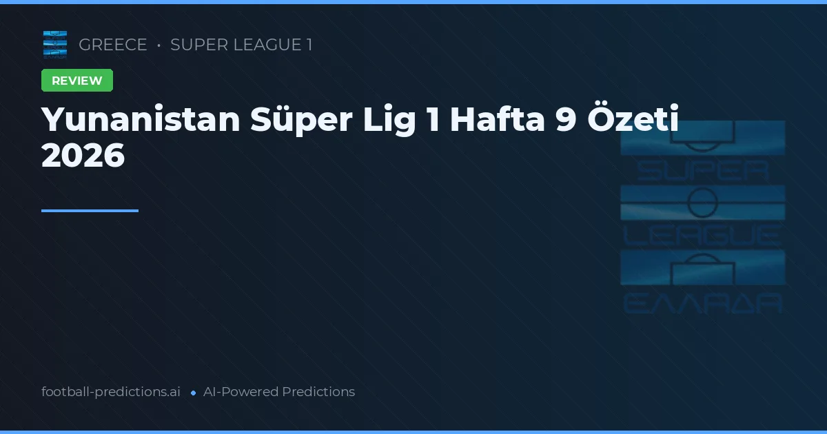Yunanistan Süper Lig 1 Hafta 9 Özeti 2026