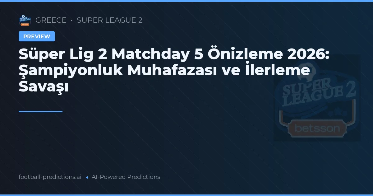 Süper Lig 2 Matchday 5 Önizleme 2026: Şampiyonluk Muhafazası ve İlerleme Savaşı