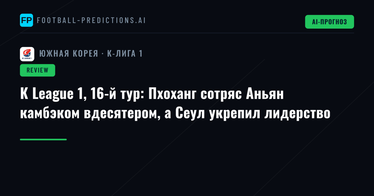 К League 1, 16-й тур: Пхоханг сотряс Аньян камбэком вдесятером, а Сеул укрепил лидерство