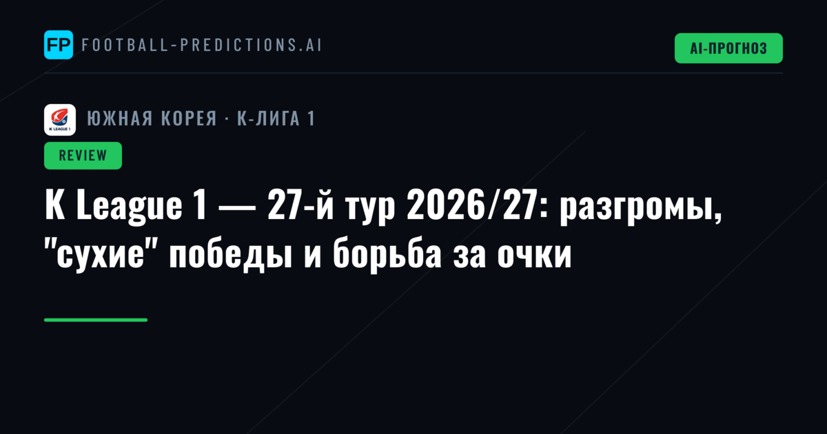 K League 1 — 27-й тур 2026/27: разгромы, "сухие" победы и борьба за очки