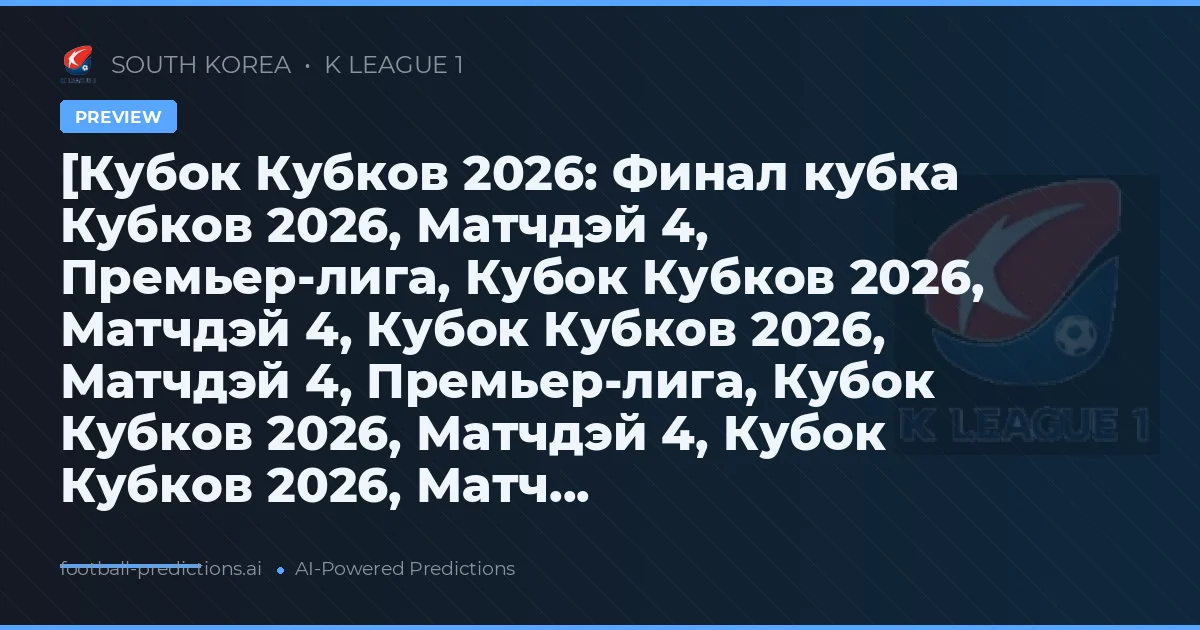 [Кубок Кубков 2026: Финал кубка Кубков 2026, Матчдэй 4, Премьер-лига, Кубок Кубков 2026, Матчдэй 4, Кубок Кубков 2026, Матчдэй 4, Премьер-лига, Кубок Кубков 2026, Матчдэй 4, Кубок Кубков 2026, Матч...