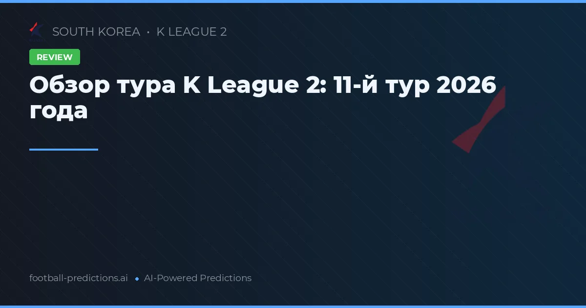 Обзор тура K League 2: 11-й тур 2026 года