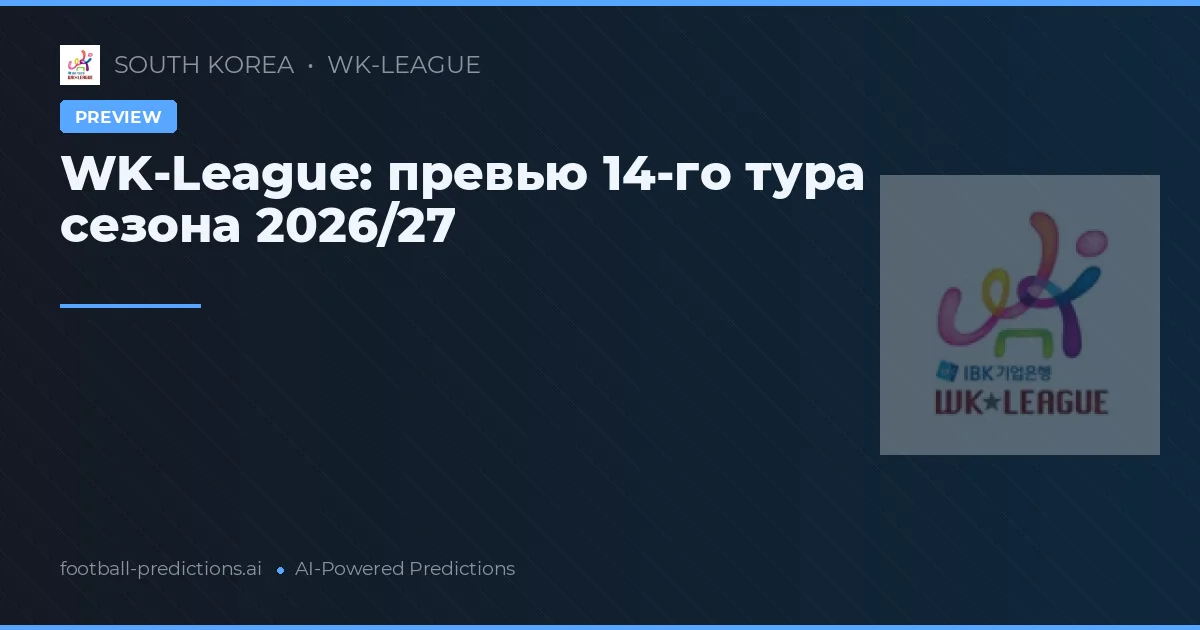 WK-League: превью 14-го тура сезона 2026/27