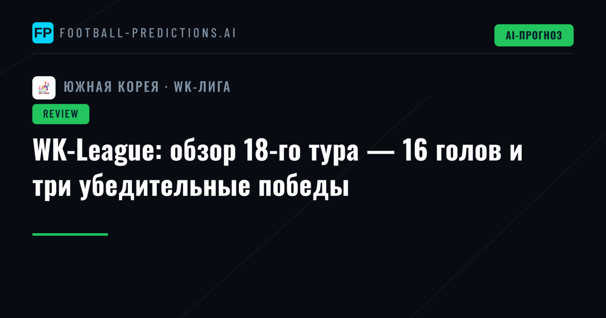 WK-League: обзор 18-го тура — 16 голов и три убедительные победы