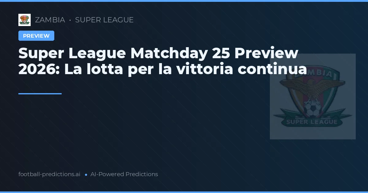 Super League Matchday 25 Preview 2026: La lotta per la vittoria continua