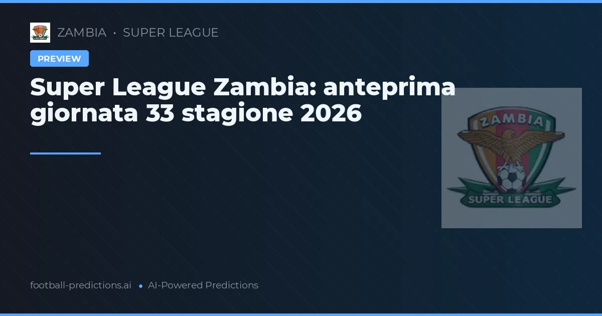 Super League Zambia: anteprima giornata 33 stagione 2026
