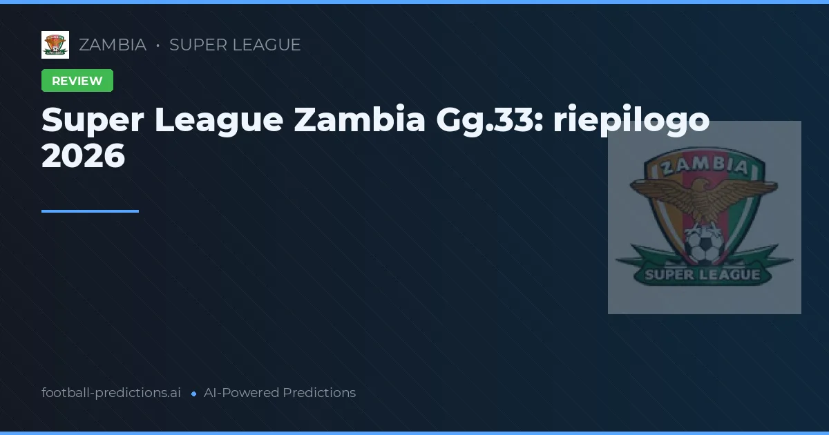 Super League Zambia Gg.33: riepilogo 2026