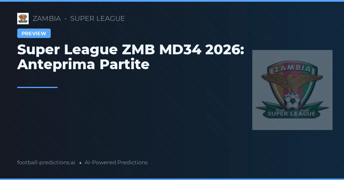 Super League ZMB MD34 2026: Anteprima Partite